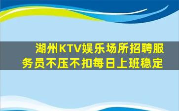湖州KTV娱乐场所招聘服务员不压不扣每日上班稳定